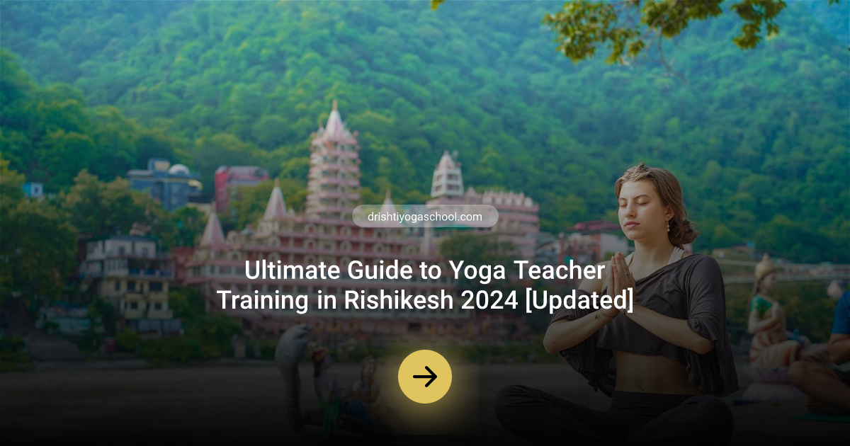 Ultimate Guide to Yoga Teacher Training in Rishikesh 2024 [Updated]